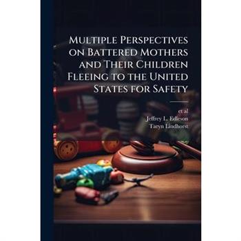 Multiple Perspectives on Battered Mothers and Their Children Fleeing to the United States for Safety