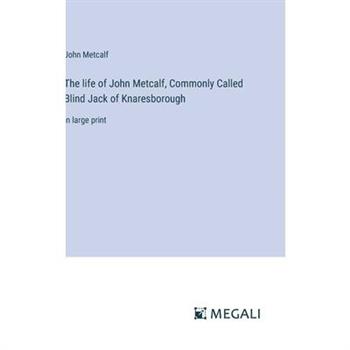 The life of John Metcalf, Commonly Called Blind Jack of Knaresborough
