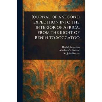 Journal of a Second Expedition Into the Interior of Africa, From the Bight of Benin to Soccatoo