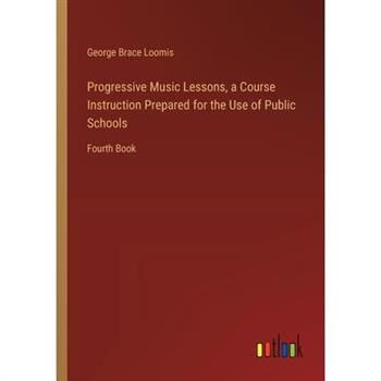 Progressive Music Lessons, a Course Instruction Prepared for the Use of Public Schools