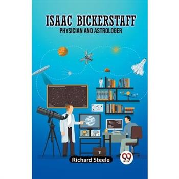 Isaac Bickerstaff Physician and Astrologer