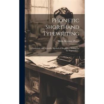 Phonetic Shorthand Typewriting; a Systematic and Scientific Method of Shorthand Writing for the Typewriter ..