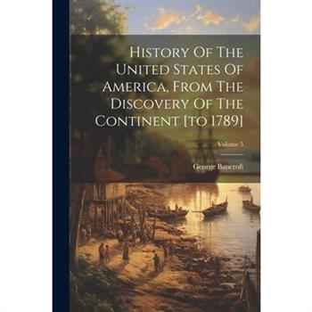 History Of The United States Of America, From The Discovery Of The Continent [to 1789]; Volume 5