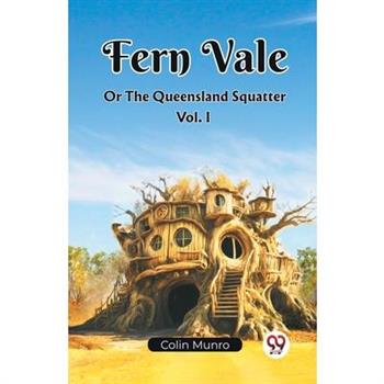 Fern Vale Or The Queensland Squatter Vol. I