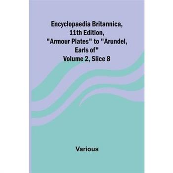 Encyclopaedia Britannica, 11Th Edition, ”Armour Plates” To ”Arundel, Earls Of” Volume 2, Slice 8