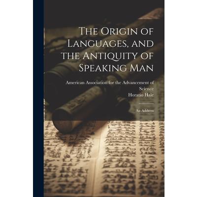 The Origin of Languages, and the Antiquity of Speaking Man
