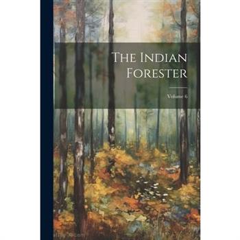 The Indian Forester; Volume 6