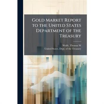 Gold Market Report to the United States Department of the Treasury
