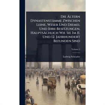 Die ?„ltern Dynastenst瓣mme Zwischen Leine, Weser Und Diemel Und Ihre Besitzungen, Haupts瓣chlich Wie Sie Im 11. Und 12. Jahrhundert Befunden Sind