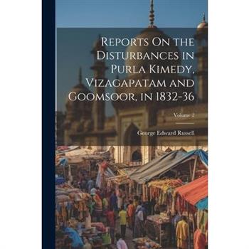 Reports On the Disturbances in Purla Kimedy, Vizagapatam and Goomsoor, in 1832-36; Volume 2