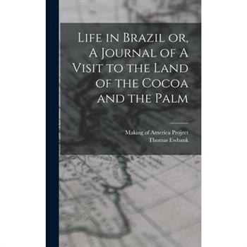 Life in Brazil or, A Journal of A Visit to the Land of the Cocoa and the Palm