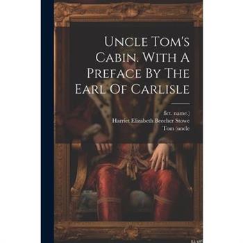 Uncle Tom's Cabin. With A Preface By The Earl Of Carlisle