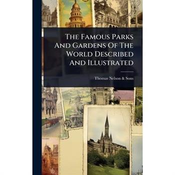 The Famous Parks And Gardens Of The World Described And Illustrated