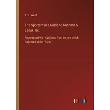 The Sportsman's Guide to Kashmir & Ladak, &c.
