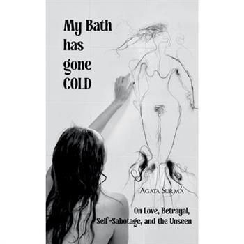 My Bath Has Gone COLD On Love, Betrayal, Self-Sabotage and the Unseen