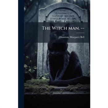 The Witch man. --
