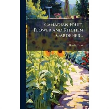 Canadian Fruit, Flower and Kitchen Gardener ..