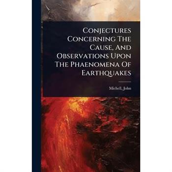 Conjectures Concerning The Cause, And Observations Upon The Phaenomena Of Earthquakes