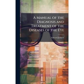A Manual of the Diagnosis and Treatment of the Diseases of the Eye