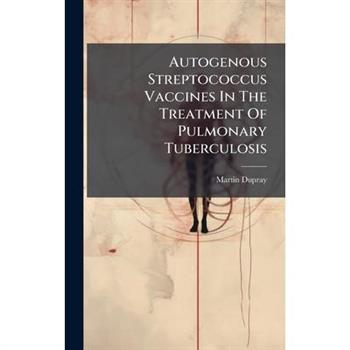 Autogenous Streptococcus Vaccines In The Treatment Of Pulmonary Tuberculosis