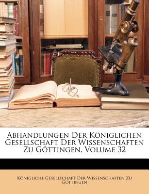 Abhandlungen Der Koniglichen Gesellschaft Der Wissenschaften Zu Gottingen, Volume 32