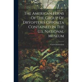 The American Ferns Of The Group Of Dryopteris Opposita Contained In The U.s. National Museum