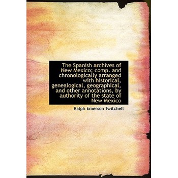 The Spanish Archives of New Mexico; Comp. and Chronologically Arranged with Historical, Genealogical, Volume 1