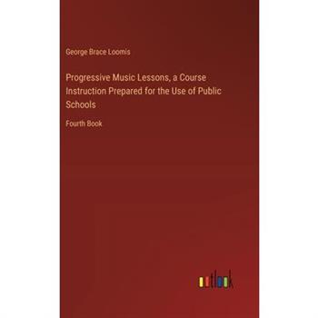 Progressive Music Lessons, a Course Instruction Prepared for the Use of Public Schools