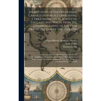 An Account of the Operations Carried On for Accomplishing a Trigonometrical Survey of England and Wales