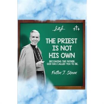 The Priest Is Not His Own. Becoming The Father, God Has Called You To Be.
