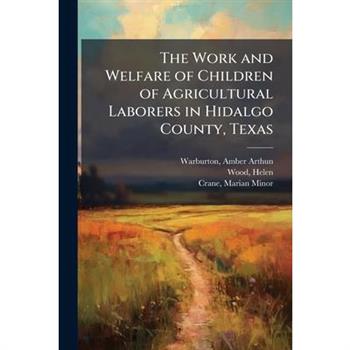 The Work and Welfare of Children of Agricultural Laborers in Hidalgo County, Texas