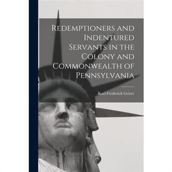 Redemptioners and Indentured Servants in the Colony and Commonwealth of Pennsylvania