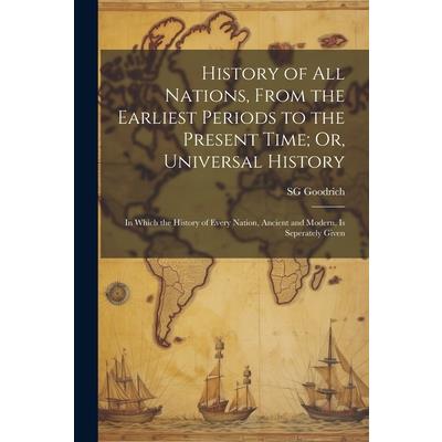 History of All Nations, From the Earliest Periods to the Present Time; Or, Universal History