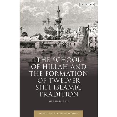 The School of Hillah and the Formation of Twelver Shi’i Islamic Tradition
