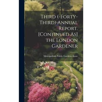 Third (-Forty-Third) Annual Report. [Continued As] the London Gardener