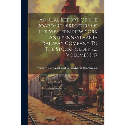 Annual Report Of The Board Of Directors Of The Western New York And Pennsylvania Railway Company To The Stockholders ..., Volumes 1-17