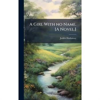 A Girl With no Name. [A Novel.]