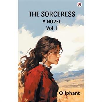 The Sorceress A Novel Vol. I