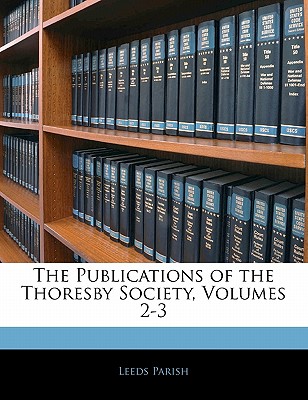 The Publications of the Thoresby Society, Volumes 2-3