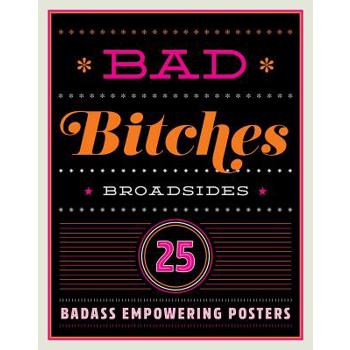 Bad Bitches Broadsides30 Girl Power Posters for Ladies with Attitude