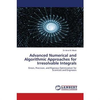 Advanced Numerical and Algorithmic Approaches for Irresolvable Integrals