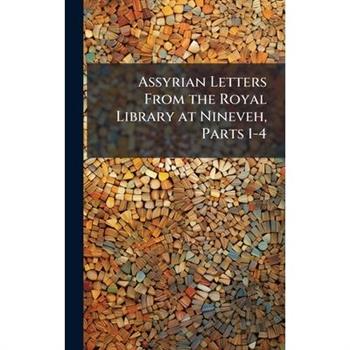 Assyrian Letters From the Royal Library at Nineveh, Parts 1-4