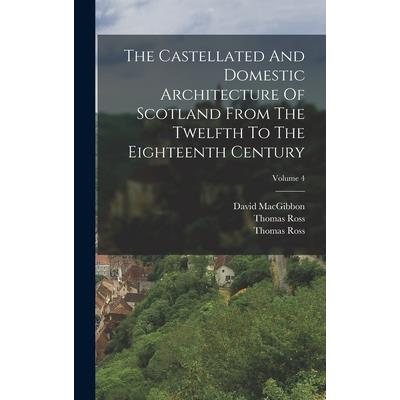The Castellated And Domestic Architecture Of Scotland From The Twelfth To The Eighteenth Century; Volume 4