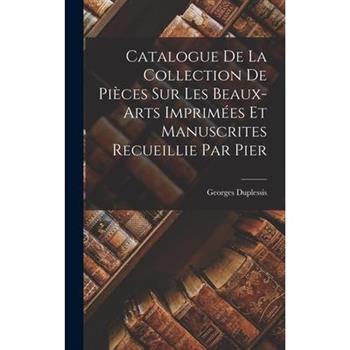 Catalogue de la Collection de Pi癡ces sur les Beaux-arts Imprim矇es et Manuscrites Recueillie par Pier