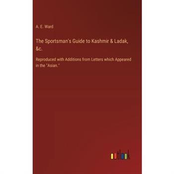 The Sportsman's Guide to Kashmir & Ladak, &c.