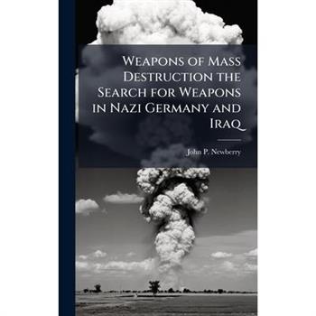 Weapons of Mass Destruction the Search for Weapons in Nazi Germany and Iraq