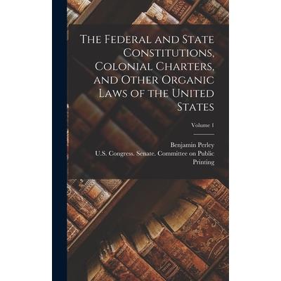 The Federal and State Constitutions, Colonial Charters, and Other Organic Laws of the United States; Volume 1