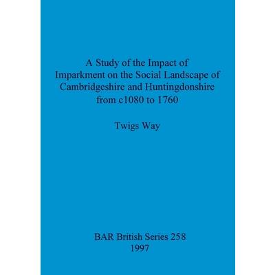 A Study of the Impact of Imparkment on the Social Landscape of Cambridgeshire and Huntingdonshire from c1080 to 1760