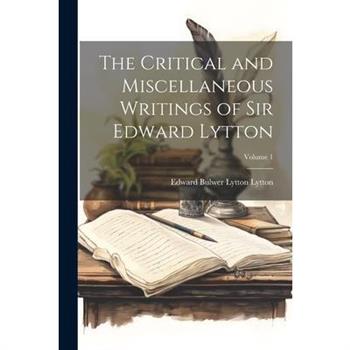 The Critical and Miscellaneous Writings of Sir Edward Lytton; Volume 1