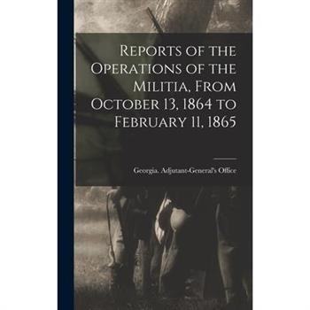 Reports of the Operations of the Militia, From October 13, 1864 to February 11, 1865